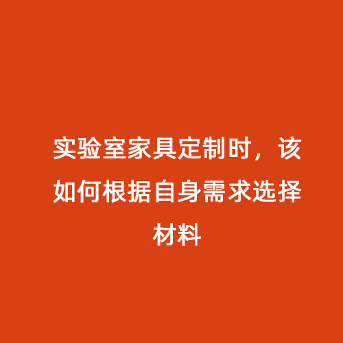 實驗室家具定制時，該如何根據(jù)自身需求選擇材料