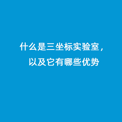 什么是三坐標(biāo)實驗室，以及它有哪些優(yōu)勢